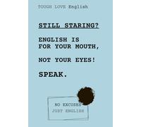 Tough Love English: Still Staring? English Is for Your Mouth, Not Your Eyes: A Minimalist Conversation Notebook for Real Speaking Practice- No Excuses. Just English
