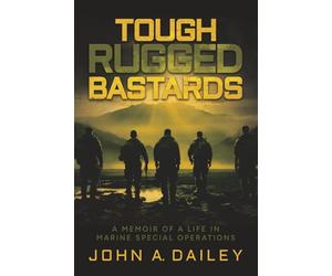 Tough Rugged Bastards: A Memoir of a Life in Marine Special Operations