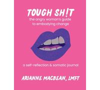 Tough Shit: The angry woman's guide to embodying change: A self-reflection & somatic journal