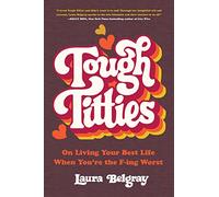 Tough Titties: On Living Your Best Life When You're the F-ing Worst
