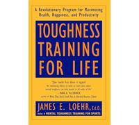 Toughness Training for Life: A Revolutionary Program for Maximizing Health, Happiness and Productivity