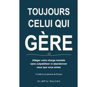 Toujours celui qui gère: Alléger votre charge mentale sans culpabiliser ni abandonner ceux que vous aimez