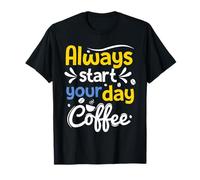 Toujours Commencer Votre journée. Café T-Shirt