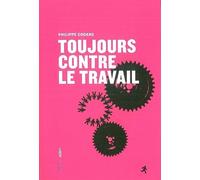 Toujours contre le travail - Philippe Godard - Aden Belgique - broché - Essai