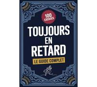 TOUJOURS EN RETARD : LE GUIDE COMPLET: 100 Excuses Hilarantes, Créatives Et Complètement Inattendues Pour Ceux Qui Ne Sont Jamais À L'heure | Cadeau Amusant Et Original Pour Adulte, Homme Et Femme.
