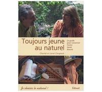 Toujours Jeune Au Naturel ! - Le Guide Pour Conserver Forme, Santé Et Beauté