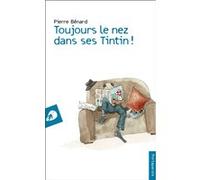 Toujours le nez dans ses Tintin ! Pierre Bénard (Auteur)