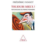 Toujours mieux !: Psychologie du perfectionnisme