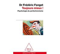 Toujours mieux !: Psychologie du perfectionnisme