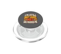 Toujours Pas sûr Pourquoi Elle m'a marié drôle Mari Mariage PopSockets PopGrip pour MagSafe