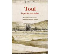 Toul, la petite évêchoise Une ville de Lorraine à la fin de l’Ancien Régime - Jean-Paul Aube - Des Paraiges - broché - Etude