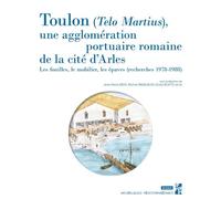 Toulon, Telo Martius, Une Agglomération Portuaire Romaine De La Cité D'arles - Les Fouilles, Le Mobilier, Les Épaves (Recherches 1978-1988)