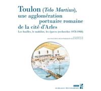 Toulon, Telo Martius, Une Agglomération Portuaire Romaine De La Cité D'arles - Les Fouilles, Le Mobilier, Les Épaves (Recherches 1978-1988)