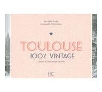 Toulouse 100 % vintage à travers la carte postale ancienne Joëlle Porcher (Auteur), Olivier Bouze (Illustration)