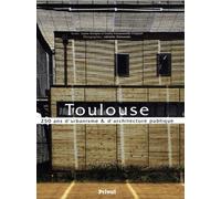TOULOUSE 250 ANS D URBANISME ET D ARCHITECTURE PUBLIQUE