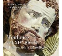 Toulouse Au Xive Siècle - Histoire, Arts Et Archéologie