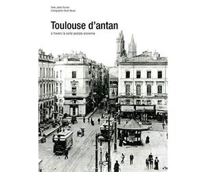 Toulouse d'antan : Toulouse à travers la carte postale ancienne