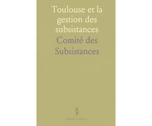 Toulouse et la gestion des subsistances: Correspondance et délibérations du Comité (12 août 1793-3 mars 1795)