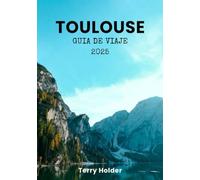 TOULOUSE GUÍA DE VIAJES DE 2025: Guía de viajes de Toulouse 2025: Revelando lo mejor de la Ciudad Rosa