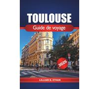 Toulouse Guide de voyage 2025: Découvrez les incontournables de la France, sa gastronomie, sa culture locale, ses conseils essentiels et ses aventures