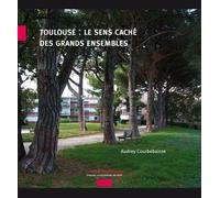 Toulouse, le sens cache des grands ensembles - Audray Courbebaisse - Presses Universitaires Du Midi - broché - Essai