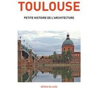 Toulouse: Petite histoire de l'architecture