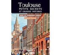 Toulouse Petits secrets et grandes histoires: Guide du promeneur curieux