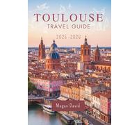 Toulouse Travel Guide 2025-2026: Explore the Pink City: Must-See Sights, Secret Spots, and Authentic Local Experiences for Every Traveler