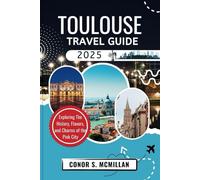 TOULOUSE TRAVEL GUIDE 2025: Exploring the History, Flavors, and Charms of the Pink City