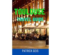 TOULOUSE TRAVEL GUIDE: Top Attractions, Hidden Gems, Food & Wine, Walking Tours, Maps & Complete Itineraries For The Pink City Of France