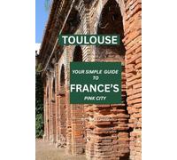 TOULOUSE: YOUR SIMPLE GUIDE TO FRANCE’S ’s PINK CITY