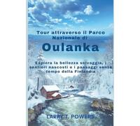 Tour attraverso il Parco Nazionale di Oulanka (Guida di viaggio): Esplora la bellezza selvaggia, i sentieri nascosti e i paesaggi senza tempo della Finlandia