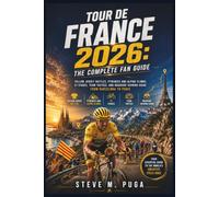 Tour de France 2026: The Complete Fan Guide: Yellow Jersey Battles, Pyrenees and Alpine Climbs, 21 Stages, Team Tactics, and Roadside Viewing Guide from Barcelona to Paris