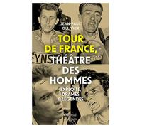 Tour de France, théâtre des hommes - Exploits, drames & légendes
