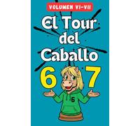 Tour del Caballo Six Seven: Puzles del movimiento del caballo: método práctico para resolver el recorrido completo