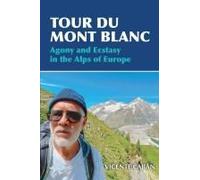 Tour Du Mont Blanc: Agony And Ecstasy In The Alps Of Europe