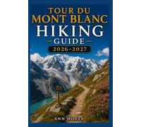 TOUR DU MONT BLANC HIKING GUIDE 2026-2027: Best Trails, Beginner and Solo Hike Tips, Waterfalls, Scenic Routes, and Itineraries
