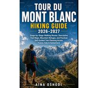 TOUR DU MONT BLANC HIKING GUIDE 2026-2027: **Stage-by-Stage Walking Routes, Descriptive Trail Maps, Mountain Refuges, and Practical Self-Guided Trek Planning Across France, Italy & Switzerland**