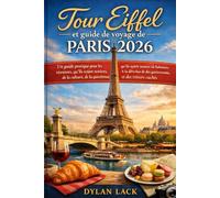Tour Eiffel et guide de voyage de Paris 2026: Un guide pratique pour les visiteurs, qu'ils soient novices ou habitués, à la découverte des monuments, ... de la gastronomie et des trésors cachés.