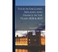 Tour In England, Ireland, And France In The Years 1828 & 1829; Volume I