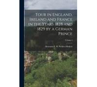 Tour In England, Ireland And France In The Years 1828 And 1829 By A German Prince; Volume 4