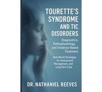 Tourette’s Syndrome and Tic Disorders: Diagnostics, Pathophysiology, and Evidence-Based Treatment: Real-World Strategies for Assessment, Management, and Long-Term Care