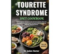 TOURETTE SYNDROME DIET COOKBOOK: Practical Nutrition Strategies To Calm The Nervous System, Reduce Tics Naturally, Support Brain Health, And Improve Daily Quality Of Life With Easy, Wholesome Recipes