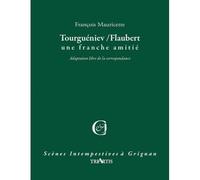 Tourguéniev / Flaubert Une franche amitié - François Mauricette - Triartis - broché - Théâtre