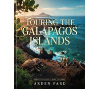 Touring The Galapagos Islands: The Ultimate Explorer's Guide to Wildlife Trails, Coastal Walks, Volcanic Landscapes, and Local Island Life