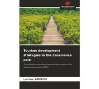 Tourism development strategies in the Casamance pole: 31 solutions for national and international promotion of the Casamance destination TOME 1