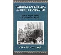 Tourism, Landscape, And The Irish Character: British Travel Writers In Pre-Famine Ireland