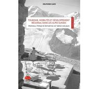 Tourisme, mobilités et développement régional dans les Alpes Suisses: mise en scène et valeur territ Montreux, Finhaut et Zermatt du XIXe siècle à nos jours - Delphine Guex - Alphil - broché - Etude