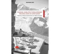 Tourisme, Mobilités Et Développement Régional Dans Les Alpes Suisses : Mise En Scène Et Valeur Territoriale - Montreux, Finhaut Et Zermatt Du Xixe Siècle À Nos Jours