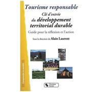 Tourisme Responsable, Clé D'entrée Du Développement Territorial Durable - Guide Pour La Réflexion Et L'action